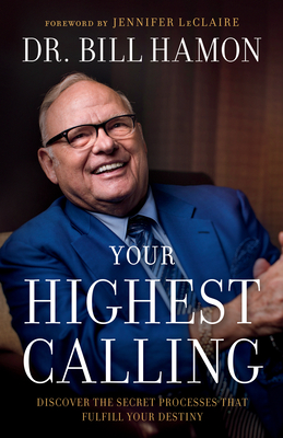 Your Highest Calling: Discover the Secret Processes That Fulfill Your Destiny - Bill Hamon
