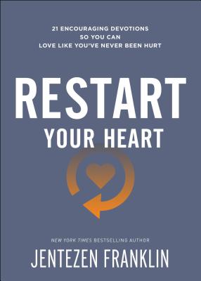 Restart Your Heart: 21 Encouraging Devotions So You Can Love Like You've Never Been Hurt - Jentezen Franklin