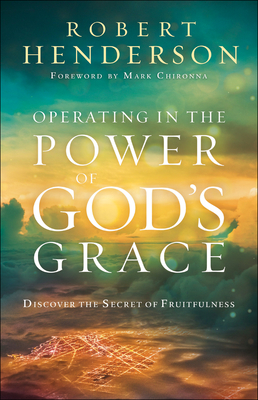 Operating in the Power of God's Grace: Discover the Secret of Fruitfulness - Robert Henderson