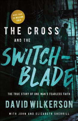 The Cross and the Switchblade: The True Story of One Man's Fearless Faith - David Wilkerson