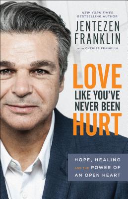 Love Like You've Never Been Hurt: Hope, Healing and the Power of an Open Heart - Jentezen Franklin