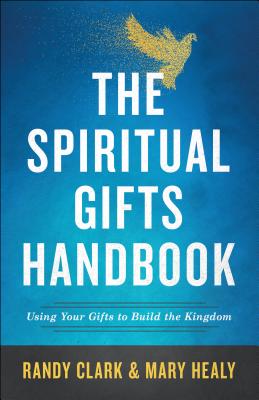 The Spiritual Gifts Handbook: Using Your Gifts to Build the Kingdom - Randy Clark