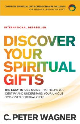 Discover Your Spiritual Gifts: The Easy-To-Use Guide That Helps You Identify and Understand Your Unique God-Given Spiritual Gifts - C. Peter Wagner