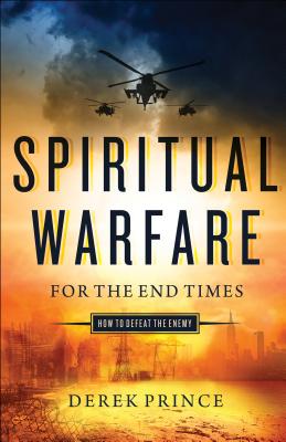 Spiritual Warfare for the End Times: How to Defeat the Enemy - Derek Prince