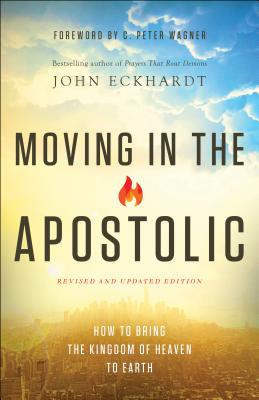 Moving in the Apostolic: How to Bring the Kingdom of Heaven to Earth - John Eckhardt