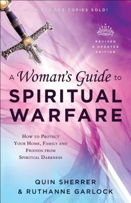 A Woman's Guide to Spiritual Warfare: How to Protect Your Home, Family and Friends from Spiritual Darkness - Quin Sherrer