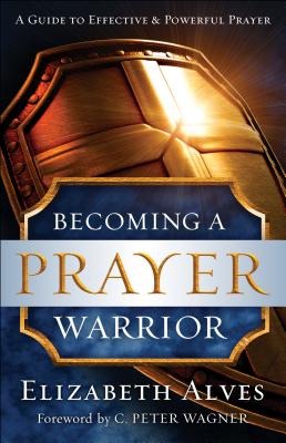 Becoming a Prayer Warrior - Elizabeth Alves