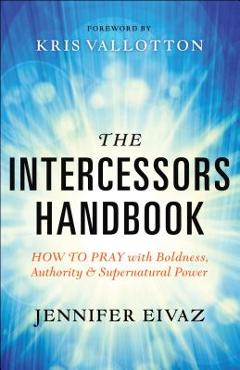 Poza produsului The Intercessors Handbook: How to Pray with Boldness, Authority and Supernatural Power - Jennifer Eivaz