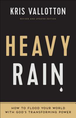 Heavy Rain: How to Flood Your World with God's Transforming Power - Kris Vallotton