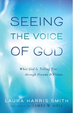 Seeing the Voice of God: What God Is Telling You Through Dreams and Visions - Laura Harris Smith
