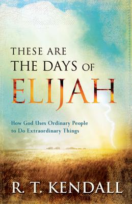 These Are the Days of Elijah: How God Uses Ordinary People to Do Extraordinary Things - R. T. Kendall