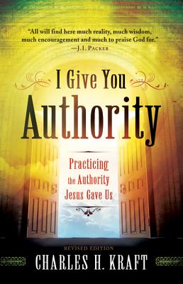 I Give You Authority: Practicing the Authority Jesus Gave Us - Charles H. Kraft