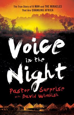 Voice in the Night: The True Story of a Man and the Miracles That Are Changing Africa - Pastor Surprise