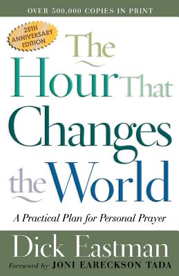 The Hour That Changes the World: A Practical Plan for Personal Prayer - Dick Eastman