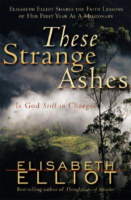 These Strange Ashes: Is God Still in Charge? - Elisabeth Elliot