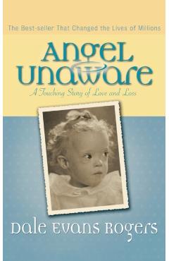 Angel Unaware: A Touching Story of Love and Loss - Dale Evans Rogers