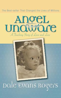 Angel Unaware: A Touching Story of Love and Loss - Dale Evans Rogers