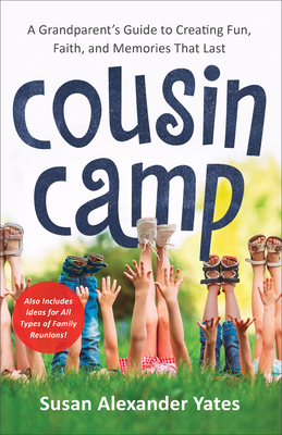 Cousin Camp: A Grandparent's Guide to Creating Fun, Faith, and Memories That Last - Susan Alexander Yates