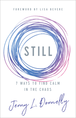 Still: 7 Ways to Find Calm in the Chaos - Jenny L. Donnelly