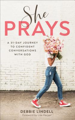 She Prays: A 31-Day Journey to Confident Conversations with God - Debbie Lindell