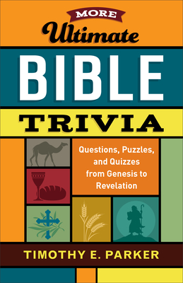 More Ultimate Bible Trivia: Questions, Puzzles, and Quizzes from Genesis to Revelation - Timothy E. Parker