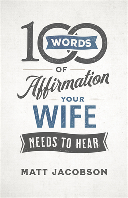 100 Words of Affirmation Your Wife Needs to Hear - Matt Jacobson