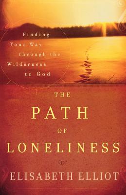 The Path of Loneliness: Finding Your Way Through the Wilderness to God - Elisabeth Elliot