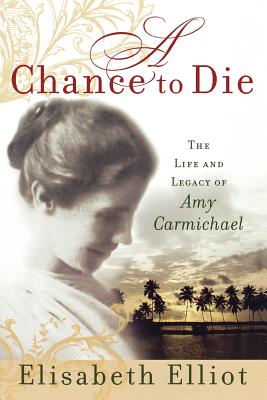 A Chance to Die: The Life and Legacy of Amy Carmichael - Elisabeth Elliot