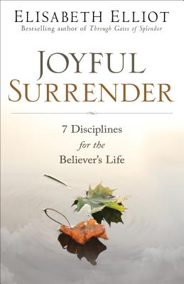 Joyful Surrender: 7 Disciplines for the Believer's Life - Elisabeth Elliot