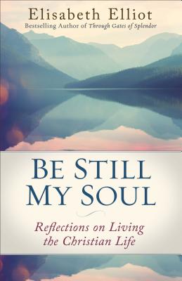 Be Still My Soul: Reflections on Living the Christian Life - Elisabeth Elliot