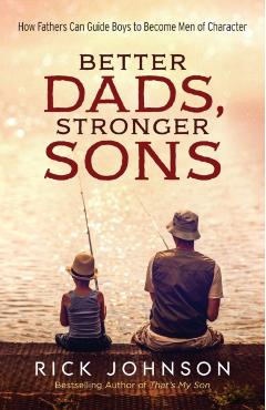 Better Dads, Stronger Sons: How Fathers Can Guide Boys to Become Men of Character - Rick Johnson