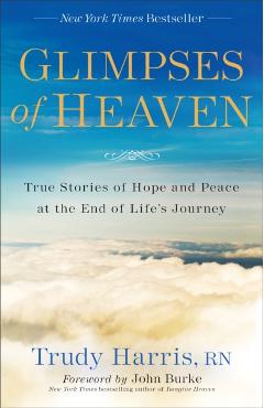 Glimpses of Heaven: True Stories of Hope and Peace at the End of Life's Journey - Trudy Rn Harris