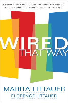Wired That Way: A Comprehensive Guide to Understanding and Maximizing Your Personality Type - Marita Littauer