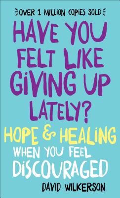 Have You Felt Like Giving Up Lately?: Hope & Healing When You Feel Discouraged - David Wilkerson