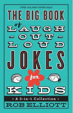 The Big Book of Laugh-Out-Loud Jokes for Kids: A 3-In-1 Collection - Rob Elliott