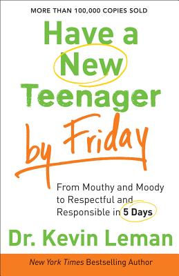 Have a New Teenager by Friday: From Mouthy and Moody to Respectful and Responsible in 5 Days - Kevin Leman