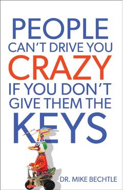 People Can't Drive You Crazy If You Don't Give Them the Keys - Mike Bechtle