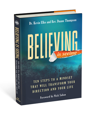 Believing Is Seeing: Ten Steps to a Mindset That Will Transform Your Direction and Your Life - Kevin Dr Elko