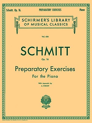 Preparatory Exercises, Op. 16: Schmitt - Preparatory Exercises, Op. 16 Schirmer Library of Class - Aloys Schmitt