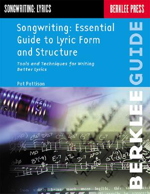 Songwriting: Essential Guide to Lyric Form and Structure: Tools and Techniques for Writing Better Lyrics - Pat Pattison
