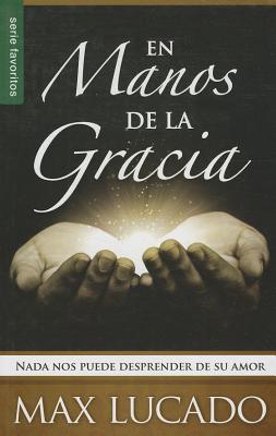 En Manos de la Gracia: NADA Nos Puede Desprender de su Amor = In the Grip of Grace - Max Lucado