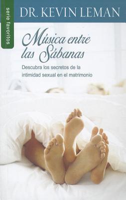 Musica Entre las Sabanas: Descubra los Secretos de la Intimidad Sexual en el Matrimonio - Kevin Leman