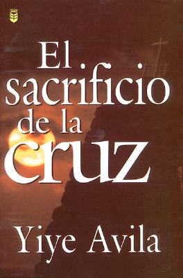 Sacrificio de La Cruz, El: The Sacrifice of the Cross - Yiye Avila