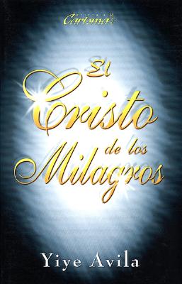 Cristo de Los Milagros, El: The Miracle Christ - Yiye Avila