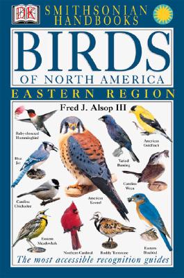 Handbooks: Birds of North America: East: The Most Accessible Recognition Guide - Fred J. Alsop