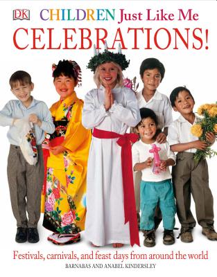 Children Just Like Me: Celebrations!: Festivals, Carnivals, and Feast Days from Around the World - Anabel Kindersley