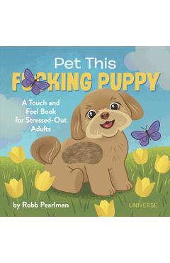 Pet This F*cking Puppy: A Touch-And-Feel Book for Stressed-Out Adults - Robb Pearlman