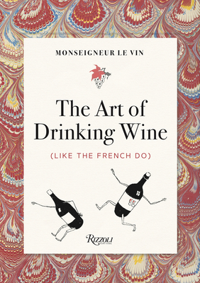 Monseigneur Le Vin: The Art of Drinking Wine (Like the French Do) - Louis Forest
