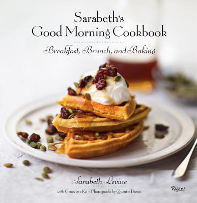 Sarabeth's Good Morning Cookbook: Breakfast, Brunch, and Baking - Sarabeth Levine