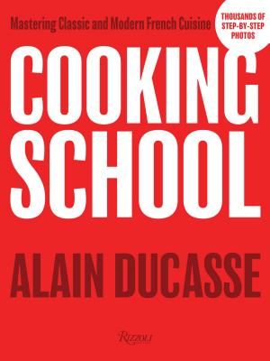 Cooking School: Mastering Classic and Modern French Cuisine - Alain Ducasse